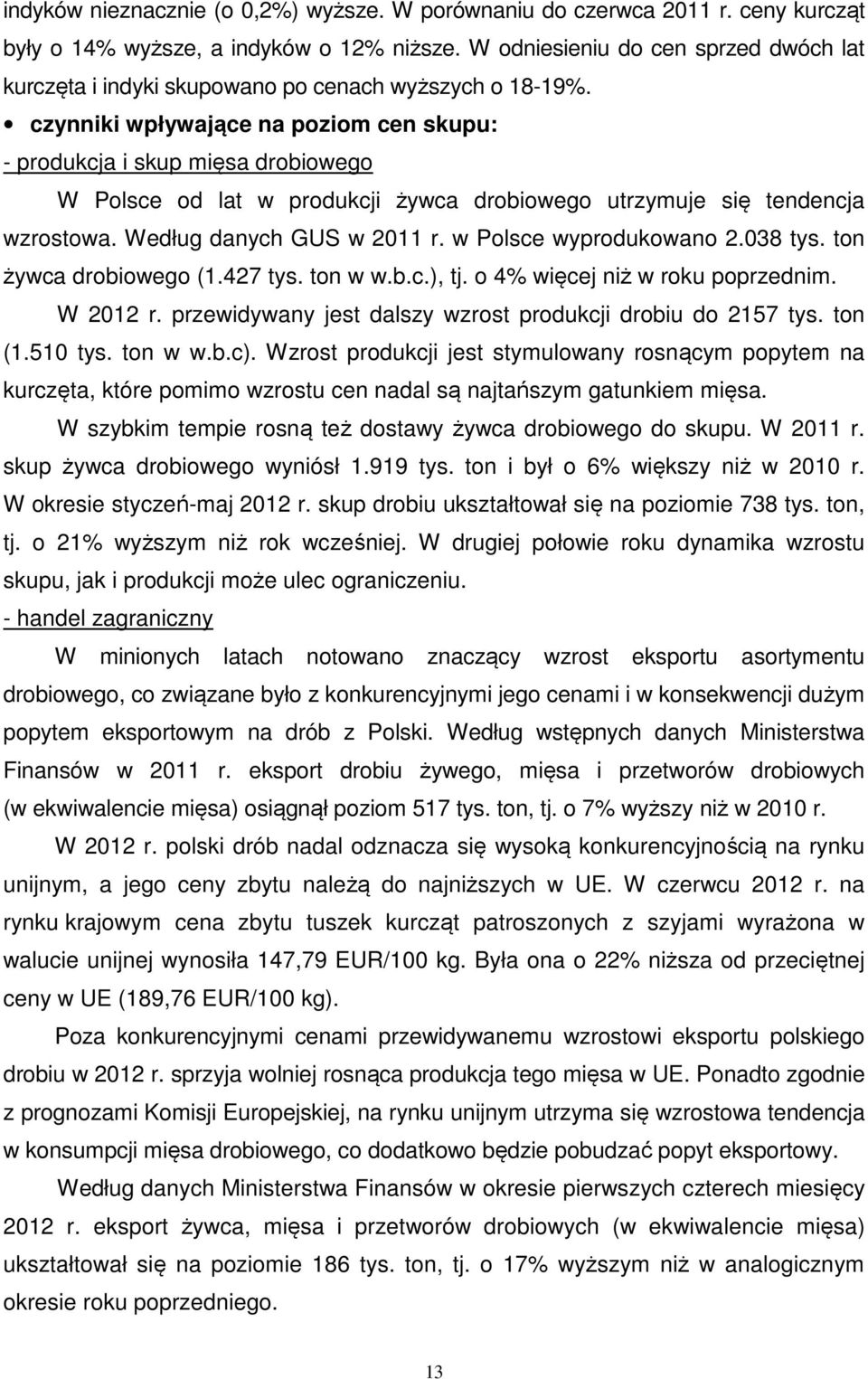 czynniki wpływające na poziom cen skupu: - produkcja i skup mięsa drobiowego W Polsce od lat w produkcji żywca drobiowego utrzymuje się tendencja wzrostowa. Według danych GUS w 2011 r.