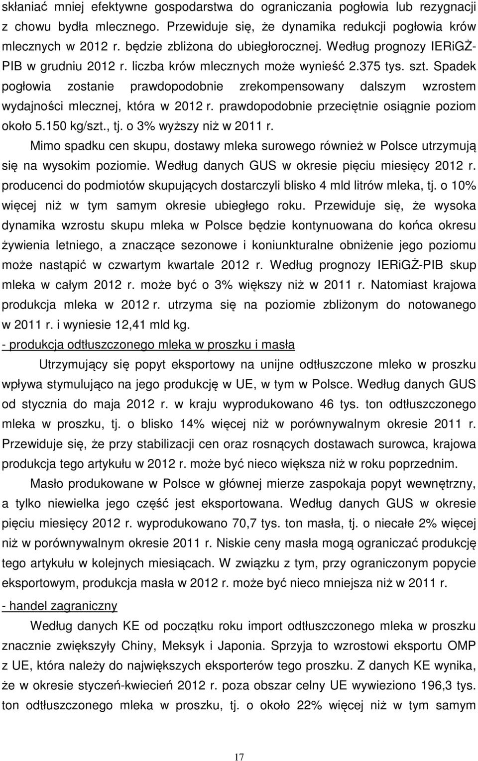 Spadek pogłowia zostanie prawdopodobnie zrekompensowany dalszym wzrostem wydajności mlecznej, która w 2012 r. prawdopodobnie przeciętnie osiągnie poziom około 5.150 kg/szt., tj.