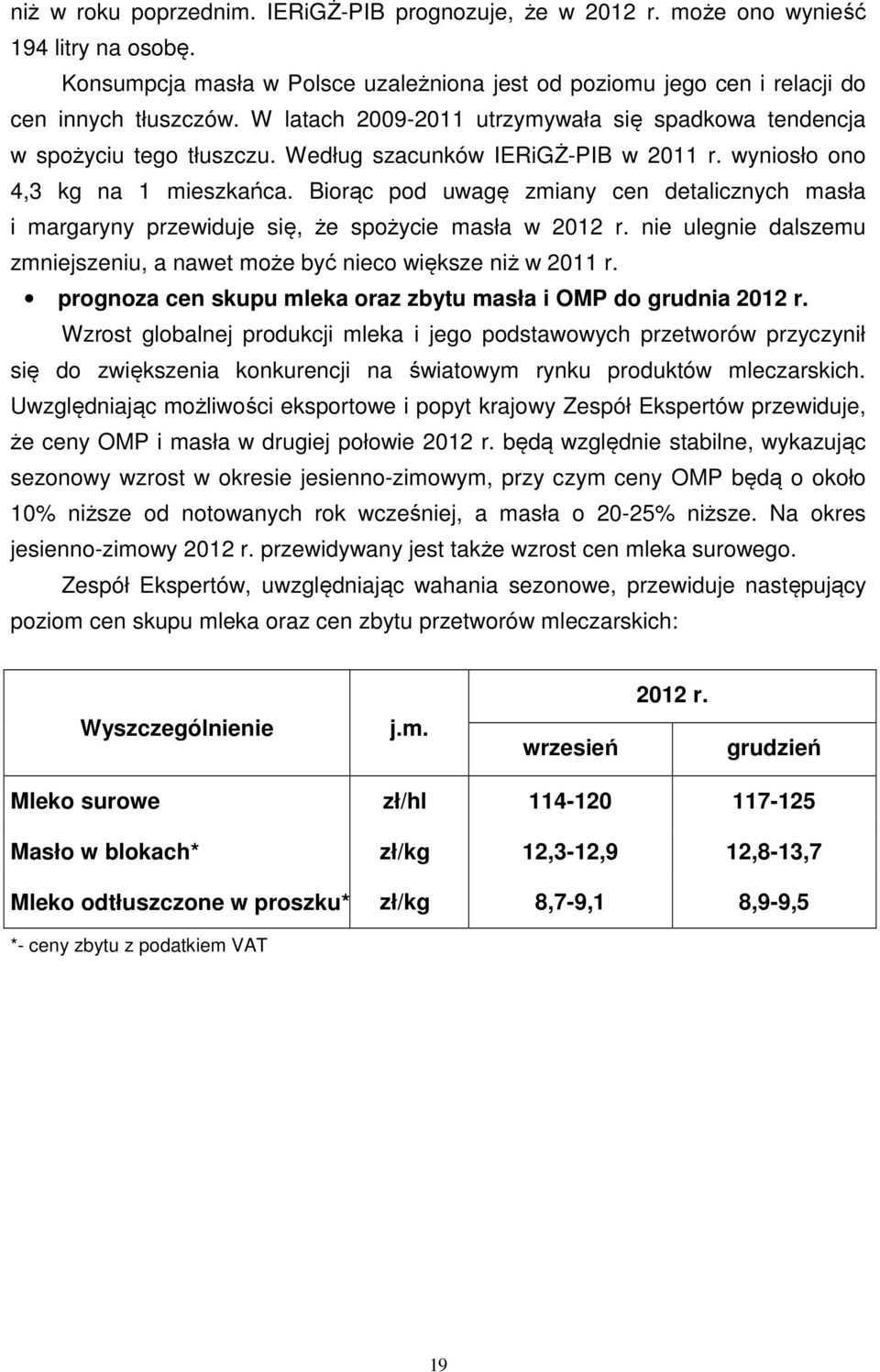 Biorąc pod uwagę zmiany cen detalicznych masła i margaryny przewiduje się, że spożycie masła w 2012 r. nie ulegnie dalszemu zmniejszeniu, a nawet może być nieco większe niż w 2011 r.