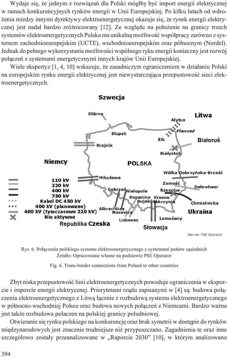 Ze wzglêdu na po³o enie na granicy trzech systemów elektroenergetycznych Polska ma unikaln¹ mo liwoœæ wspó³pracy zarówno z systemem zachodnioeuropejskim (UCTE), wschodnioeuropejskim oraz pó³nocnym