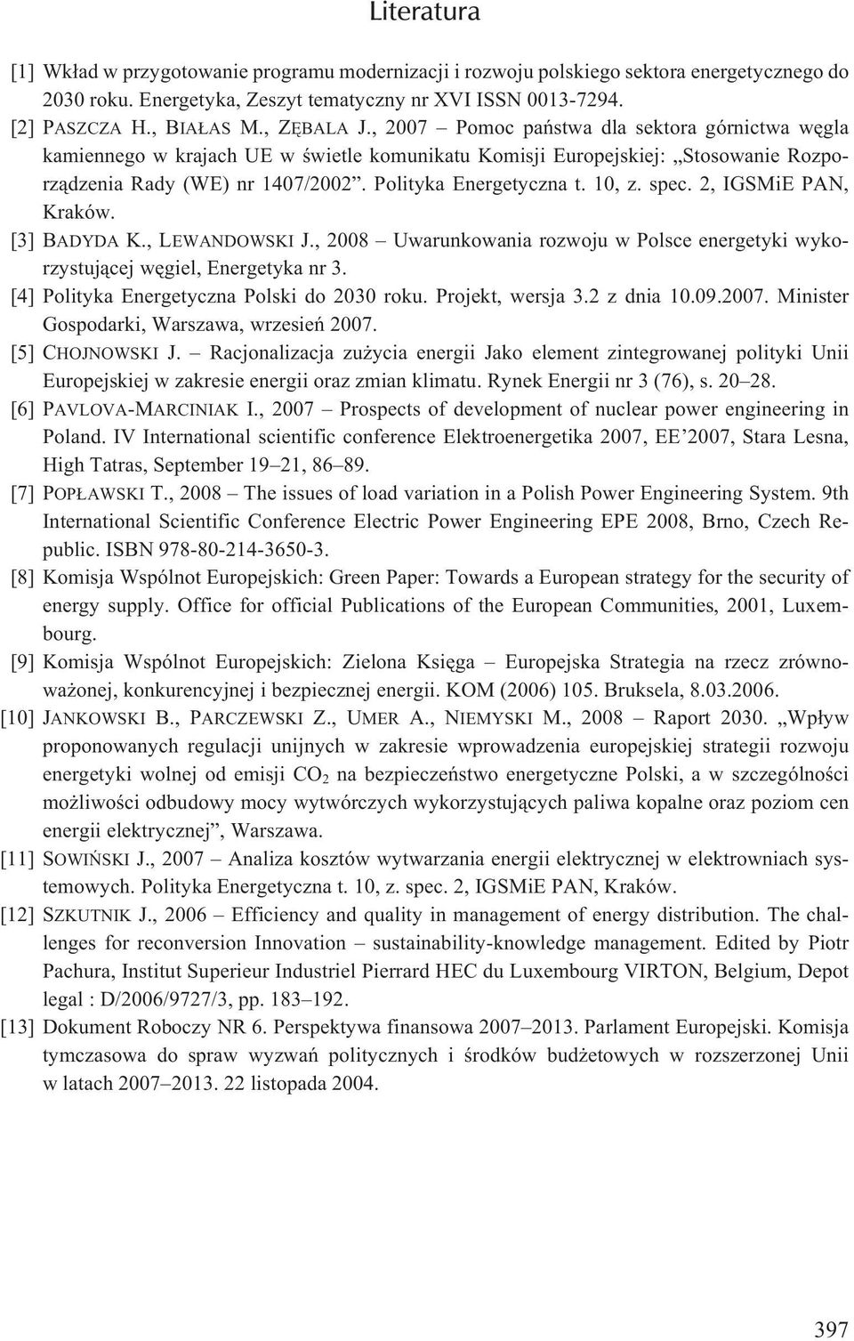 Polityka Energetyczna t. 10, z. spec. 2, IGSMiE PAN, Kraków. [3] BADYDA K., LEWANDOWSKI J., 2008 Uwarunkowania rozwoju w Polsce energetyki wykorzystuj¹cej wêgiel, Energetyka nr 3.