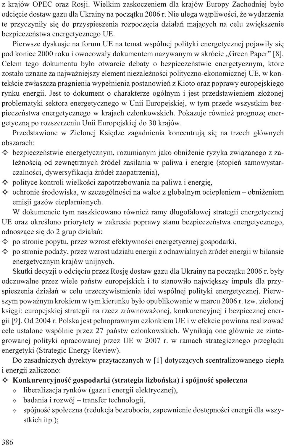 Pierwsze dyskusje na forum UE na temat wspólnej polityki energetycznej pojawi³y siê pod koniec 2000 roku i owocowa³y dokumentem nazywanym w skrócie Green Paper [8].