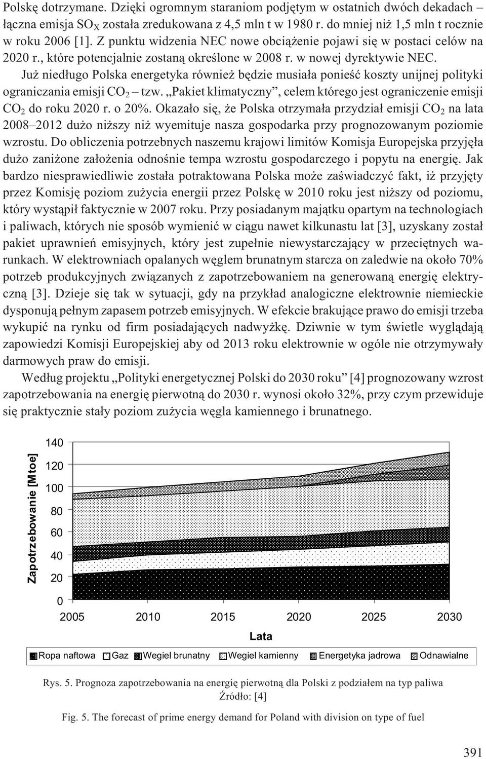 Ju nied³ugo Polska energetyka równie bêdzie musia³a ponieœæ koszty unijnej polityki ograniczania emisji CO 2 tzw. Pakiet klimatyczny, celem którego jest ograniczenie emisji CO 2 do roku 2020 r. o 20%.