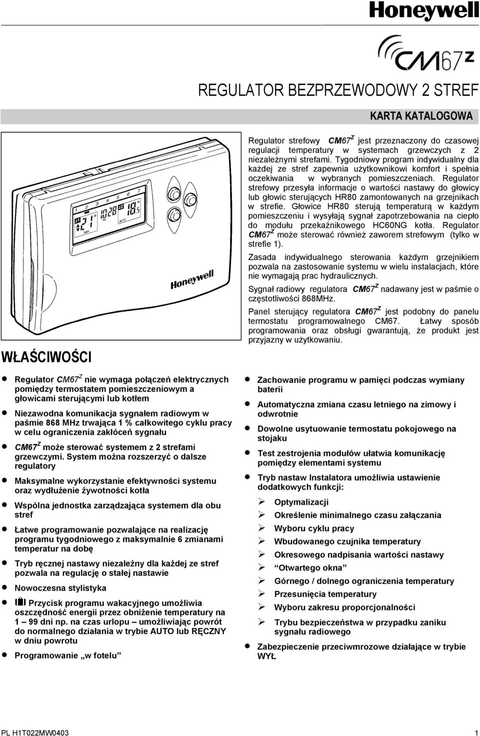 System można rozszerzyć o dalsze regulatory Maksymalne wykorzystanie efektywności systemu oraz wydłużenie żywotności kotła Wspólna jednostka zarządzająca systemem dla obu stref Łatwe programowanie