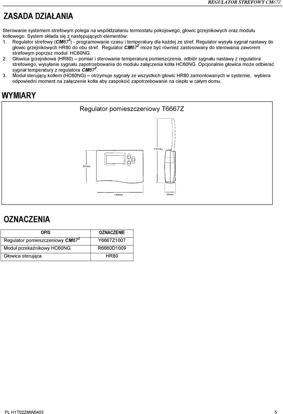 Regulator CM67 Z może być również zastosowany do sterowania zaworem strefowym poprzez moduł HC60NG. 2.