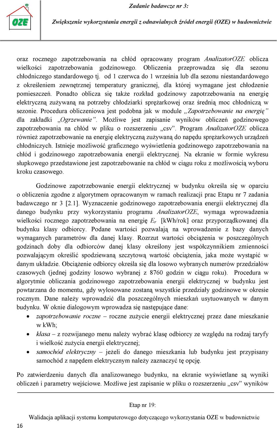 Ponadto oblicza się także rozkład godzinowy zapotrzebowania na energię elektryczną zużywaną na potrzeby chłodziarki sprężarkowej oraz średnią moc chłodniczą w sezonie.