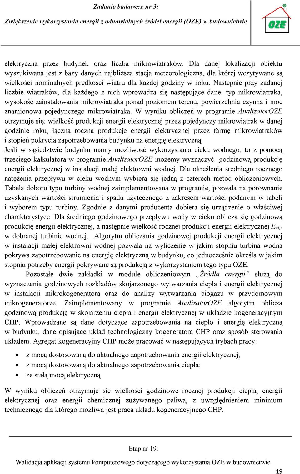 Następnie przy zadanej liczbie wiatraków, dla każdego z nich wprowadza się następujące dane: typ mikrowiatraka, wysokość zainstalowania mikrowiatraka ponad poziomem terenu, powierzchnia czynna i moc