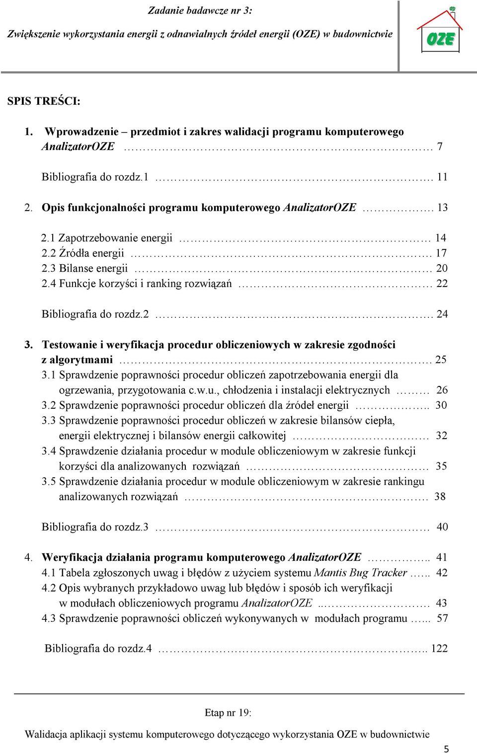 Testowanie i weryfikacja procedur obliczeniowych w zakresie zgodności z algorytmami. 25 3.1 Sprawdzenie poprawności procedur obliczeń zapotrzebowania energii dla ogrzewania, przygotowania c.w.u., chłodzenia i instalacji elektrycznych 26 3.