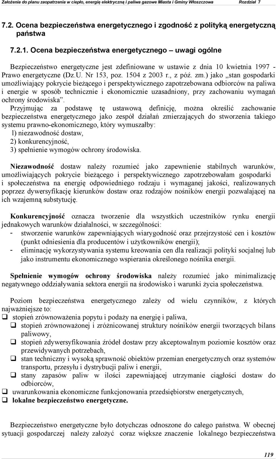 ) jako stan gospodarki umożliwiający pokrycie bieżącego i perspektywicznego zapotrzebowana odbiorców na paliwa i energie w sposób technicznie i ekonomicznie uzasadniony, przy zachowaniu wymagań