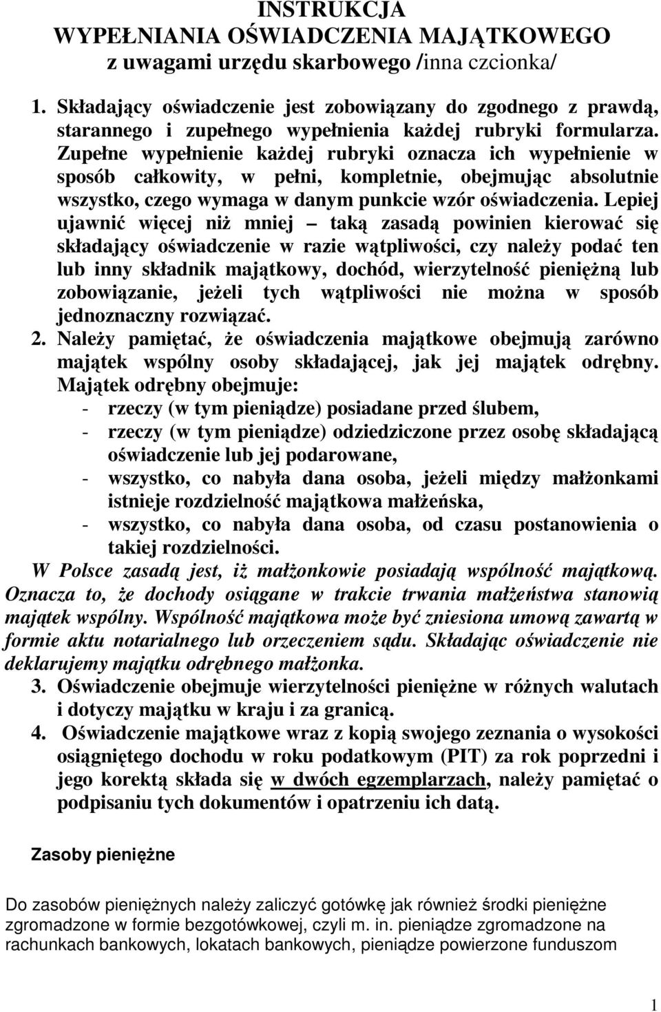 Zupełne wypełnienie kaŝdej rubryki oznacza ich wypełnienie w sposób całkowity, w pełni, kompletnie, obejmując absolutnie wszystko, czego wymaga w danym punkcie wzór oświadczenia.