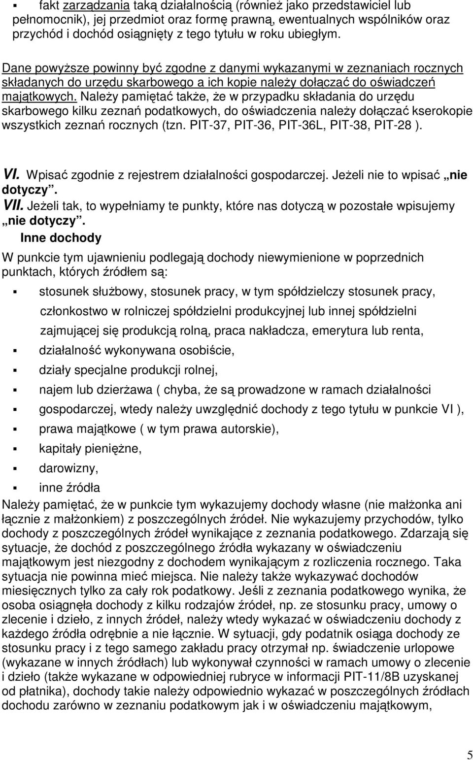 NaleŜy pamiętać takŝe, Ŝe w przypadku składania do urzędu skarbowego kilku zeznań podatkowych, do oświadczenia naleŝy dołączać kserokopie wszystkich zeznań rocznych (tzn.