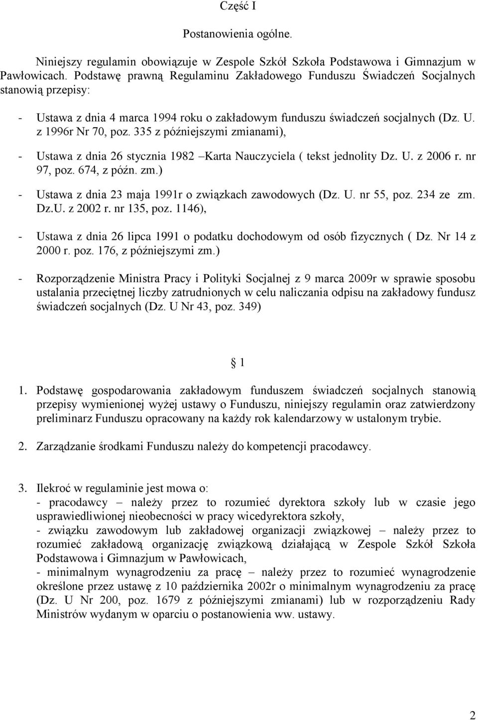 335 z późniejszymi zmianami), - Ustawa z dnia 26 stycznia 1982 Karta Nauczyciela ( tekst jednolity Dz. U. z 2006 r. nr 97, poz. 674, z późn. zm.) - Ustawa z dnia 23 maja 1991r o związkach zawodowych (Dz.