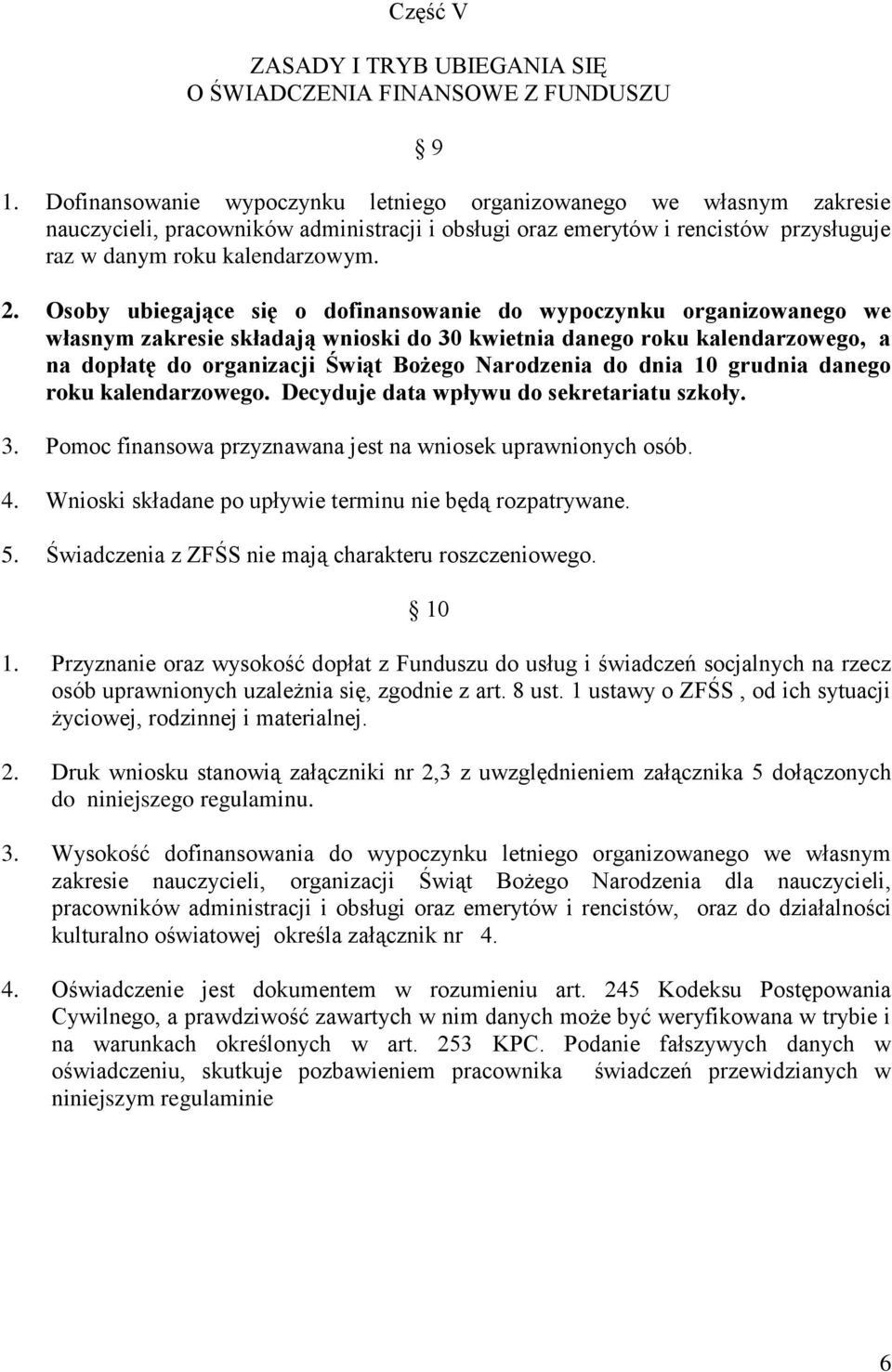 Osoby ubiegające się o dofinansowanie do wypoczynku organizowanego we własnym zakresie składają wnioski do 30 kwietnia danego roku kalendarzowego, a na dopłatę do organizacji Świąt Bożego Narodzenia