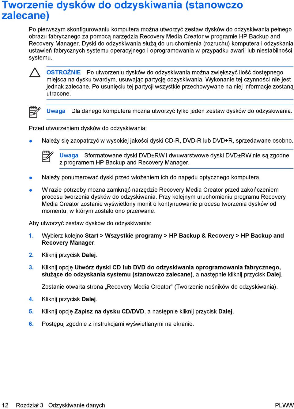 Dyski do odzyskiwania służą do uruchomienia (rozruchu) komputera i odzyskania ustawień fabrycznych systemu operacyjnego i oprogramowania w przypadku awarii lub niestabilności systemu.