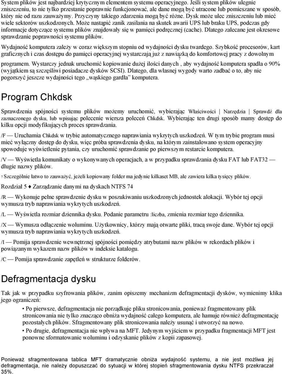 Przyczyny takiego zdarzenia mogą być różne. Dysk może ulec zniszczeniu lub mieć wiele sektorów uszkodzonych.