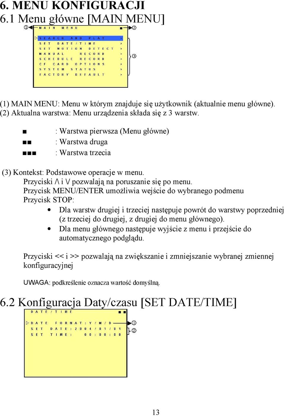 Przycisk MENU/ENTER umożliwia wejście do wybranego podmenu Przycisk STOP: Dla warstw drugiej i trzeciej następuje powrót do warstwy poprzedniej (z trzeciej do drugiej, z drugiej do menu głównego).