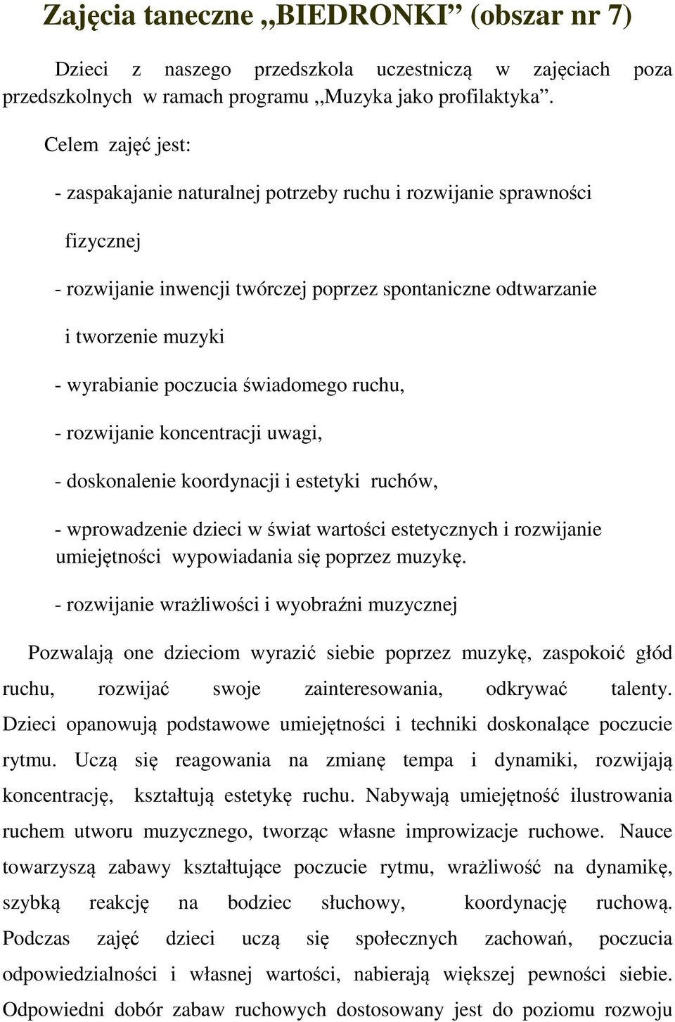 świadomego ruchu, - rozwijanie koncentracji uwagi, - doskonalenie koordynacji i estetyki ruchów, - wprowadzenie dzieci w świat wartości estetycznych i rozwijanie umiejętności wypowiadania się poprzez