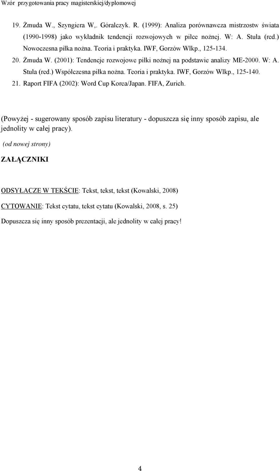 20. Żmuda W. (2001): Tendencje rozwojowe piłki nożnej na podstawie analizy ME-2000. W: A. Stuła (red.) Współczesna piłka nożna. Teoria i praktyka. IWF, Gorzów Wlkp., 125-140. 21.
