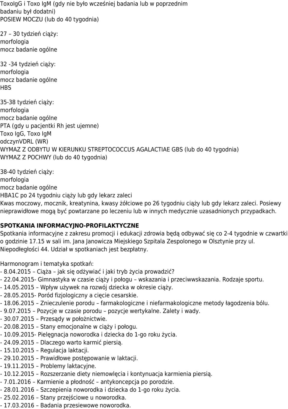 HBA1C po 24 tygodniu ciąży lub gdy lekarz zaleci Kwas moczowy, mocznik, kreatynina, kwasy żółciowe po 26 tygodniu ciąży lub gdy lekarz zaleci.