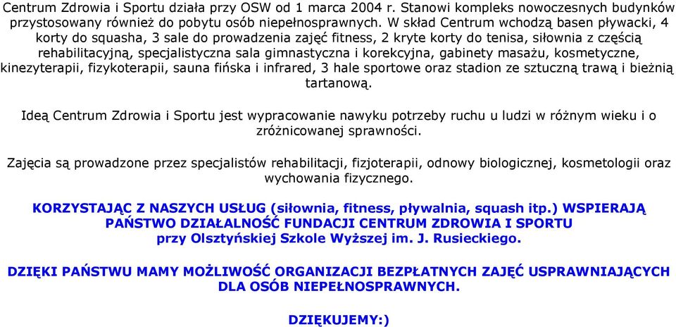 korekcyjna, gabinety masażu, kosmetyczne, kinezyterapii, fizykoterapii, sauna fińska i infrared, 3 hale sportowe oraz stadion ze sztuczną trawą i bieżnią tartanową.