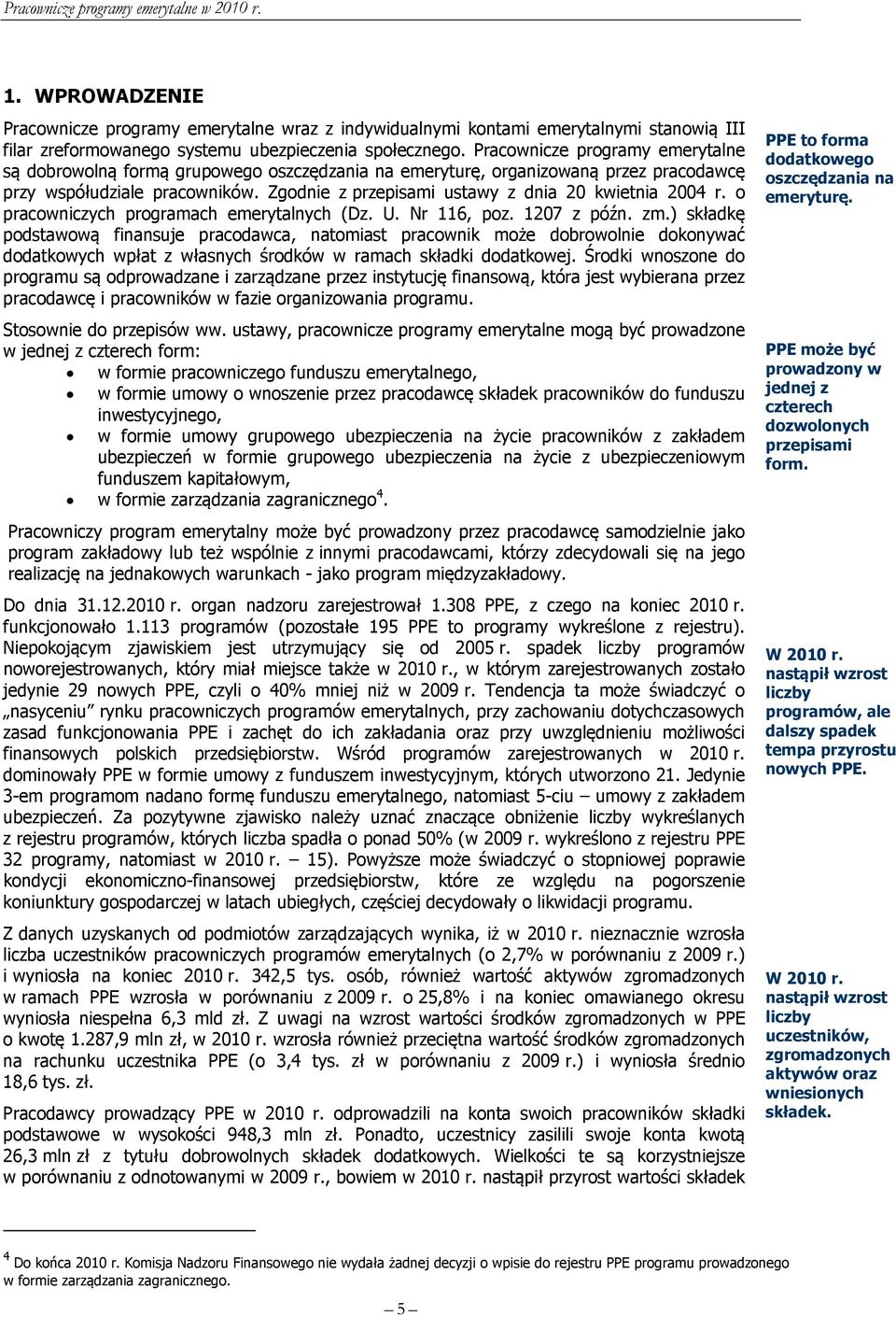 Zgodnie z przepisami ustawy z dnia 20 kwietnia 2004 r. o pracowniczych programach emerytalnych (Dz. U. Nr 116, poz. 1207 z późn. zm.