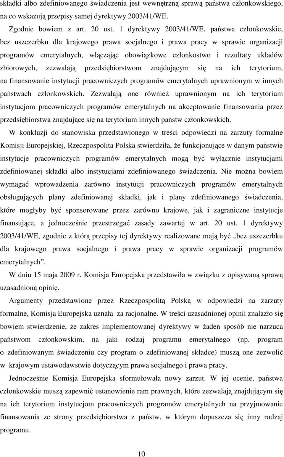 układów zbiorowych, zezwalają przedsiębiorstwom znajdującym się na ich terytorium, na finansowanie instytucji pracowniczych programów emerytalnych uprawnionym w innych państwach członkowskich.