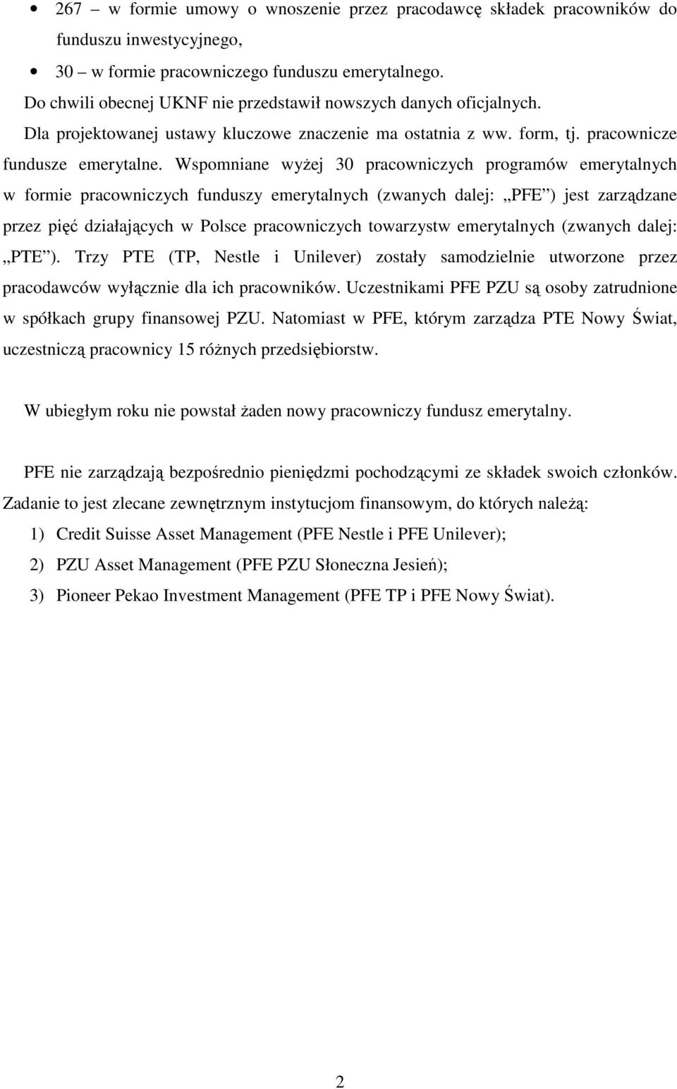 Wspomniane wyżej 30 pracowniczych programów emerytalnych w formie pracowniczych funduszy emerytalnych (zwanych dalej: PFE ) jest zarządzane przez pięć działających w Polsce pracowniczych towarzystw