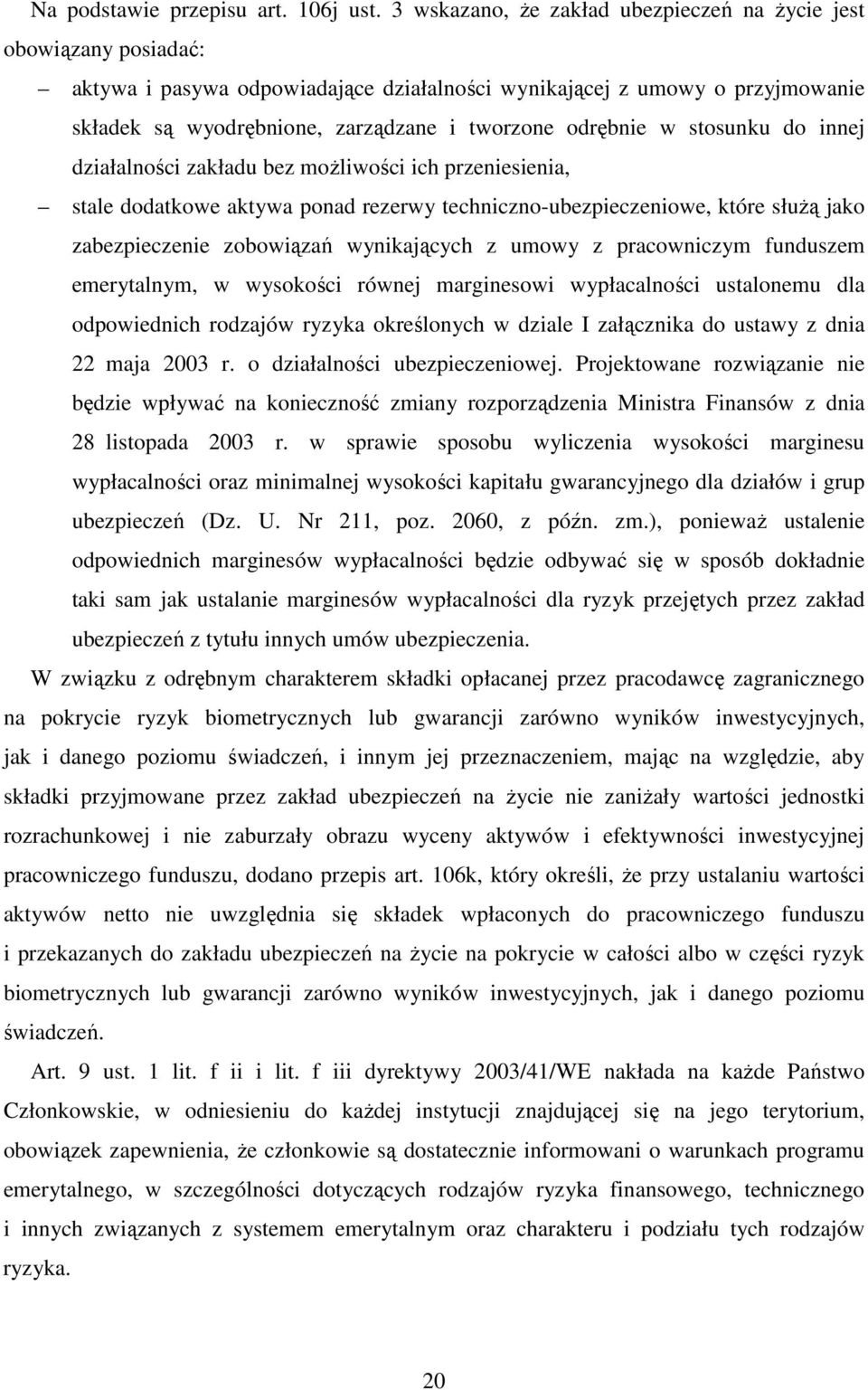 odrębnie w stosunku do innej działalności zakładu bez możliwości ich przeniesienia, stale dodatkowe aktywa ponad rezerwy techniczno-ubezpieczeniowe, które służą jako zabezpieczenie zobowiązań