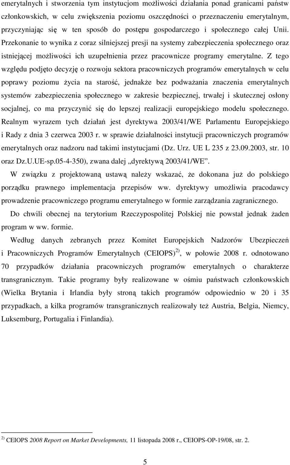 Przekonanie to wynika z coraz silniejszej presji na systemy zabezpieczenia społecznego oraz istniejącej możliwości ich uzupełnienia przez pracownicze programy emerytalne.
