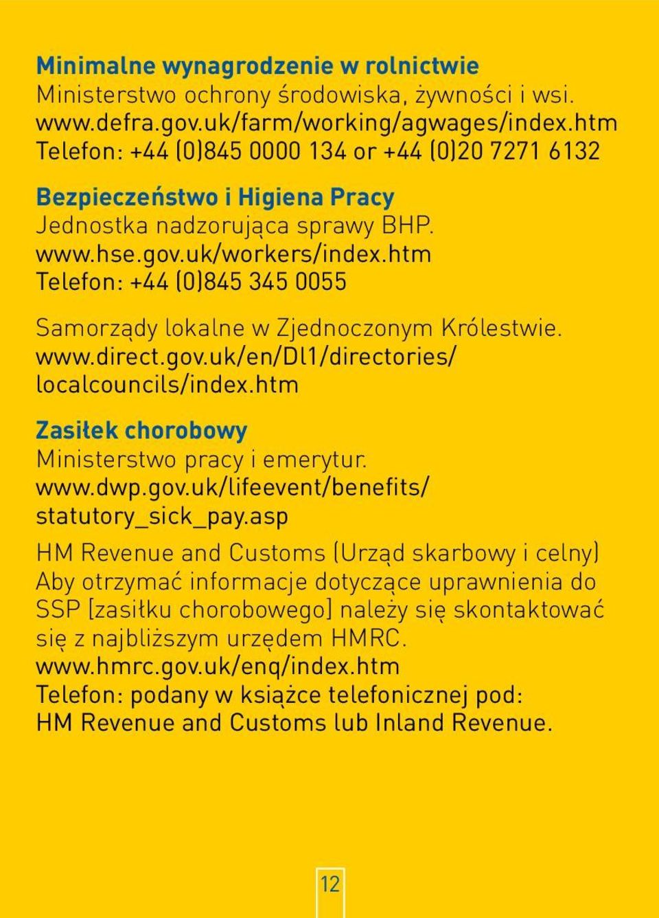 htm Telefon: +44 (0)845 345 0055 Samorządy lokalne w Zjednoczonym Królestwie. www.direct.gov.uk/en/dl1/directories/ localcouncils/index.htm Zasiłek chorobowy Ministerstwo pracy i emerytur. www.dwp.