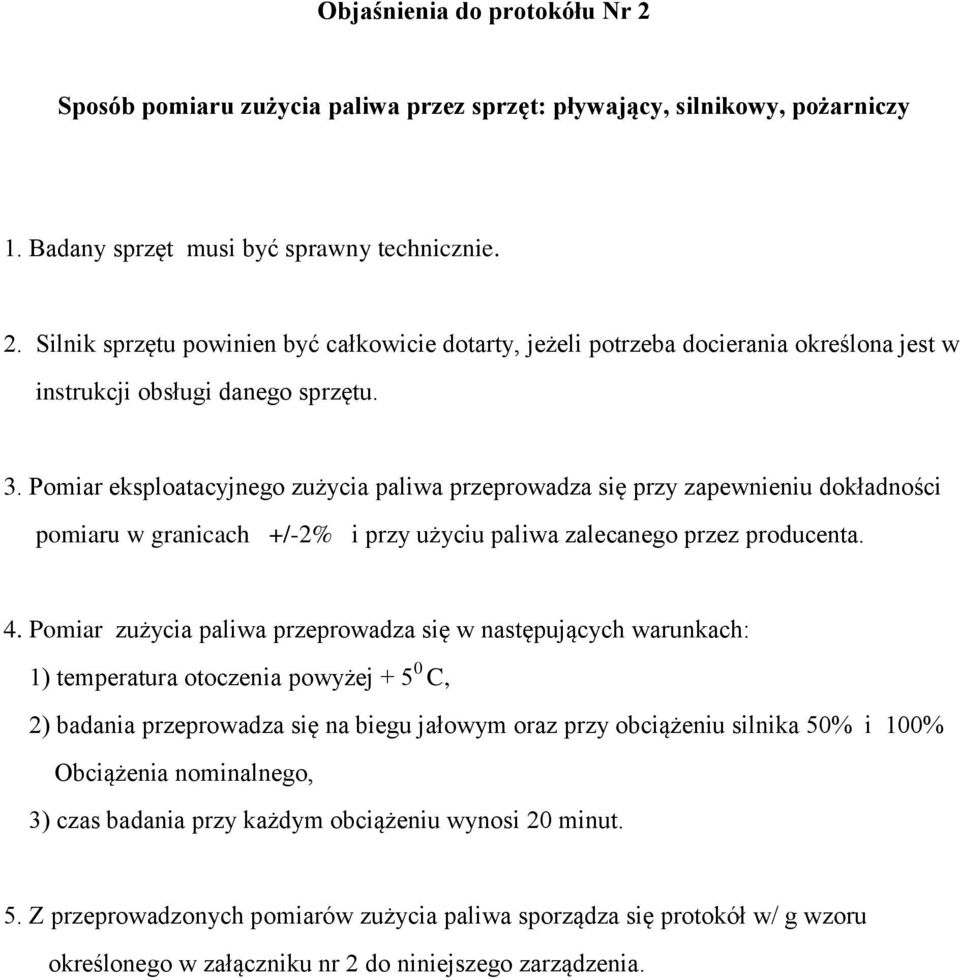 Pomiar zużycia paliwa przeprowadza się w następujących warunkach: 1) temperatura otoczenia powyżej + 5 0 C, 2) badania przeprowadza się na biegu jałowym oraz przy obciążeniu silnika 50% i 100%