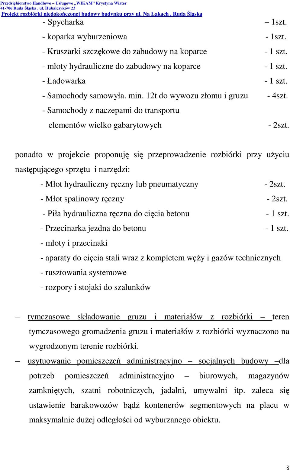 ponadto w projekcie proponuję się przeprowadzenie rozbiórki przy uŝyciu następującego sprzętu i narzędzi: - Młot hydrauliczny ręczny lub pneumatyczny - 2szt. - Młot spalinowy ręczny - 2szt.
