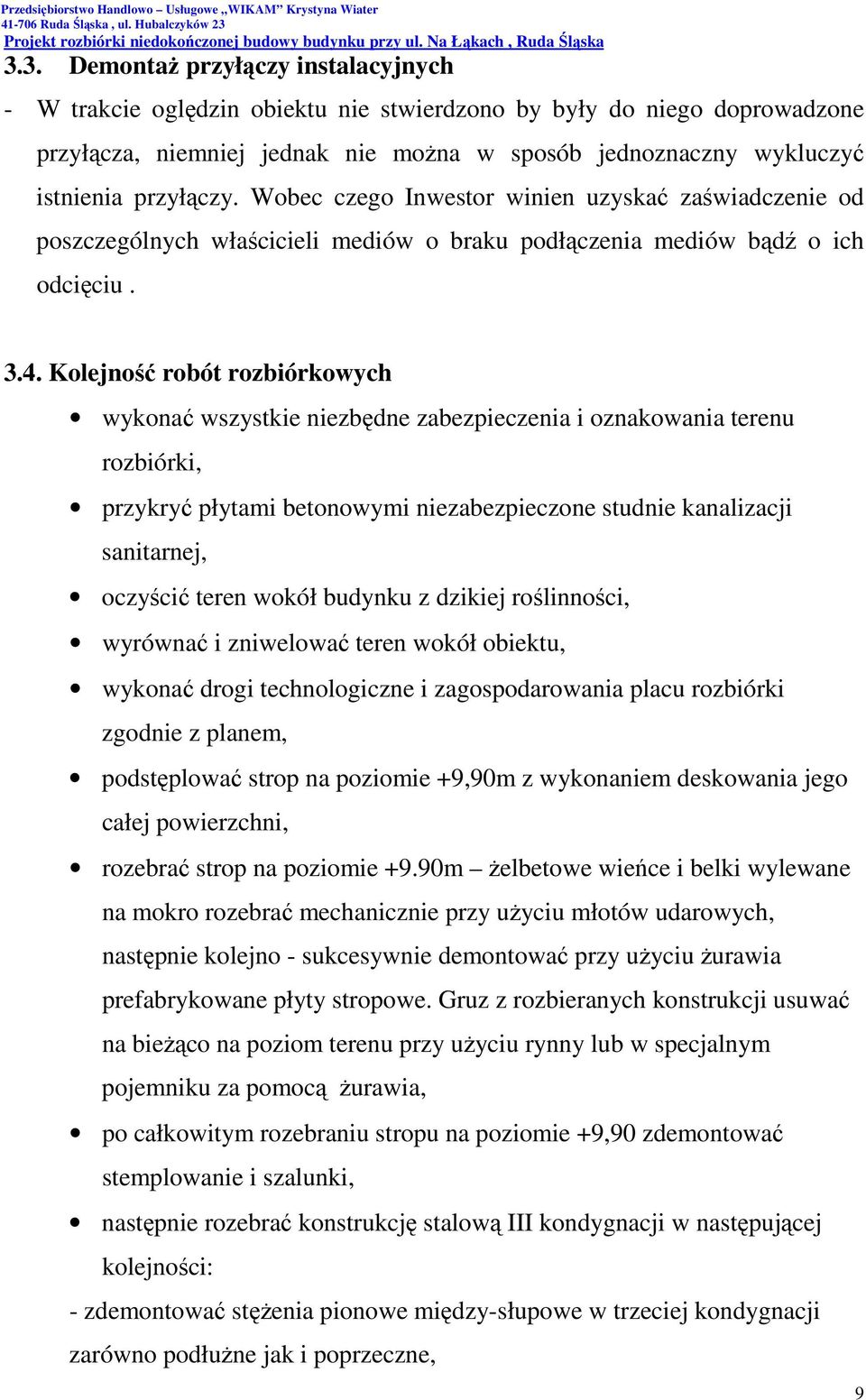 Kolejność robót rozbiórkowych wykonać wszystkie niezbędne zabezpieczenia i oznakowania terenu rozbiórki, przykryć płytami betonowymi niezabezpieczone studnie kanalizacji sanitarnej, oczyścić teren