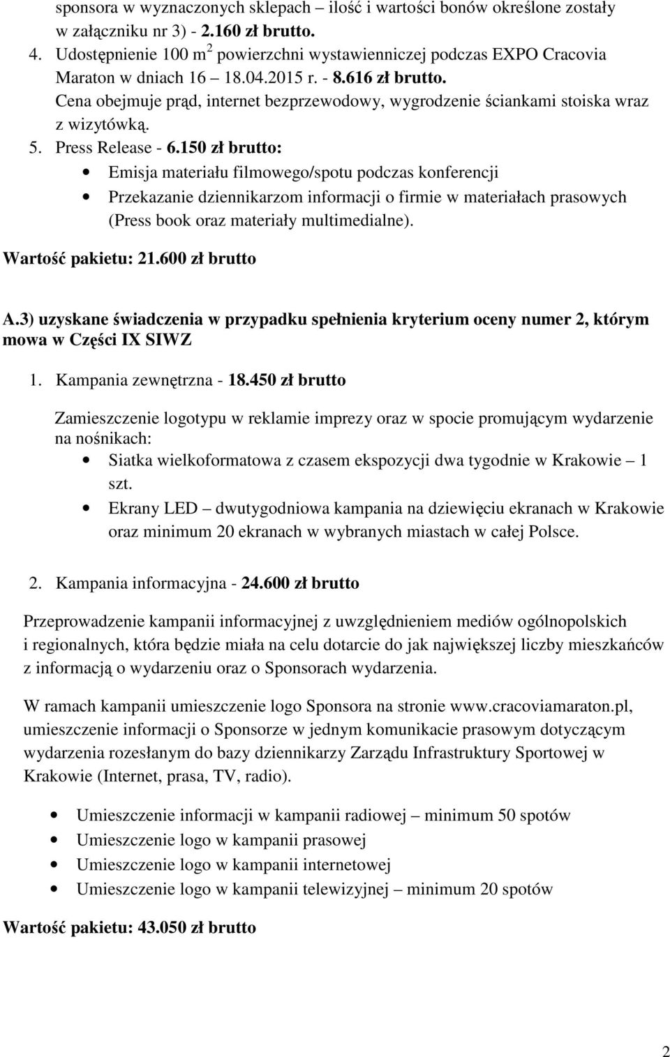 Cena obejmuje prąd, internet bezprzewodowy, wygrodzenie ściankami stoiska wraz z wizytówką. 5. Press Release - 6.