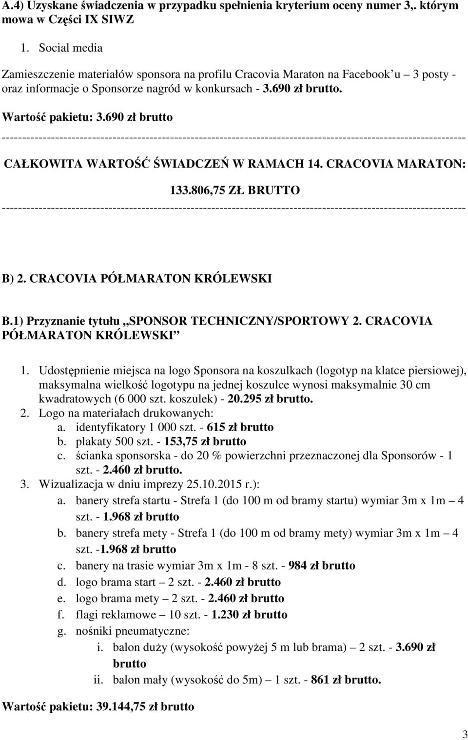 690 zł brutto CAŁKOWITA WARTOŚĆ ŚWIADCZEŃ W RAMACH 14. CRACOVIA MARATON: 133.806,75 ZŁ BRUTTO B) 2. CRACOVIA PÓŁMARATON KRÓLEWSKI B.1) Przyznanie tytułu SPONSOR TECHNICZNY/SPORTOWY 2.