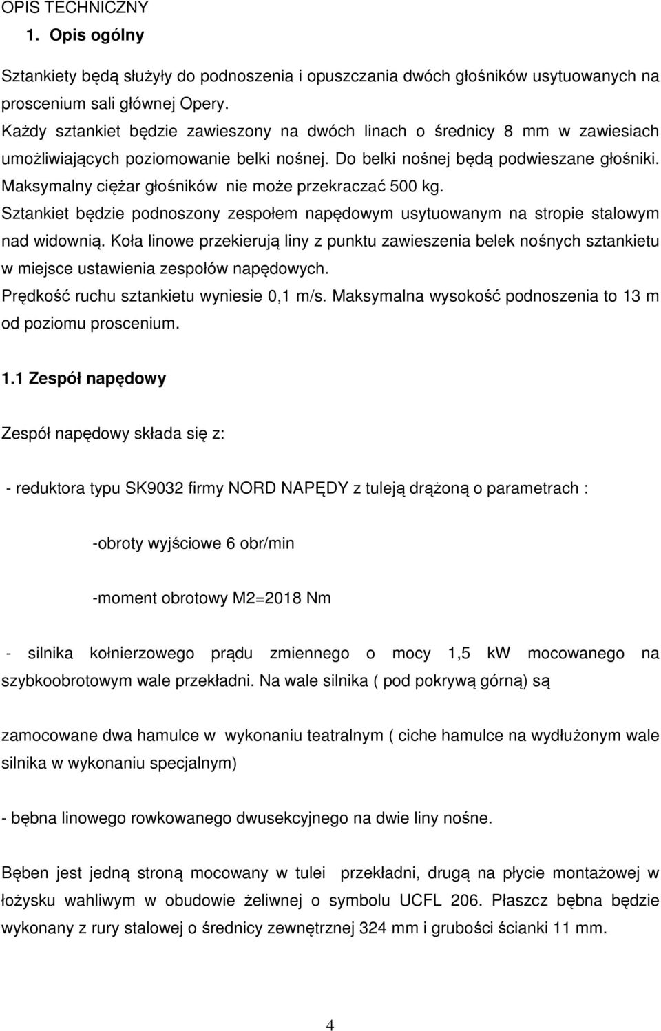 Maksymalny ciężar głośników nie może przekraczać 500 kg. Sztankiet będzie podnoszony zespołem napędowym usytuowanym na stropie stalowym nad widownią.