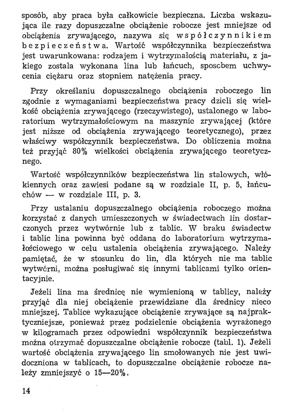 Przy określaniu dopuszczalnego obciążenia roboczego lin zgodnie z wymaganiami bezpieczeństwa pracy dzieli się wielkość obciążenia zrywającego (rzeczywistego), ustalonego w laboratorium