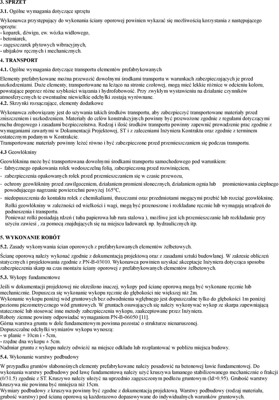 Ogólne wymagania dotyczące transportu elementów prefabrykowanych Elementy prefabrykowane można przewozić dowolnymi środkami transportu w warunkach zabezpieczających je przed uszkodzeniami.