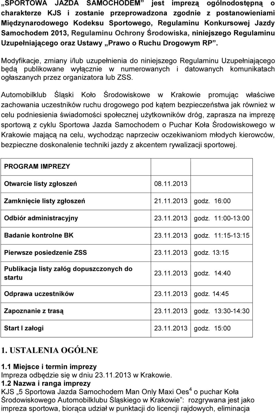 Modyfikacje, zmiany i/lub uzupełnienia do niniejszego Regulaminu Uzupełniającego będą publikowane wyłącznie w numerowanych i datowanych komunikatach ogłaszanych przez organizatora lub ZSS.