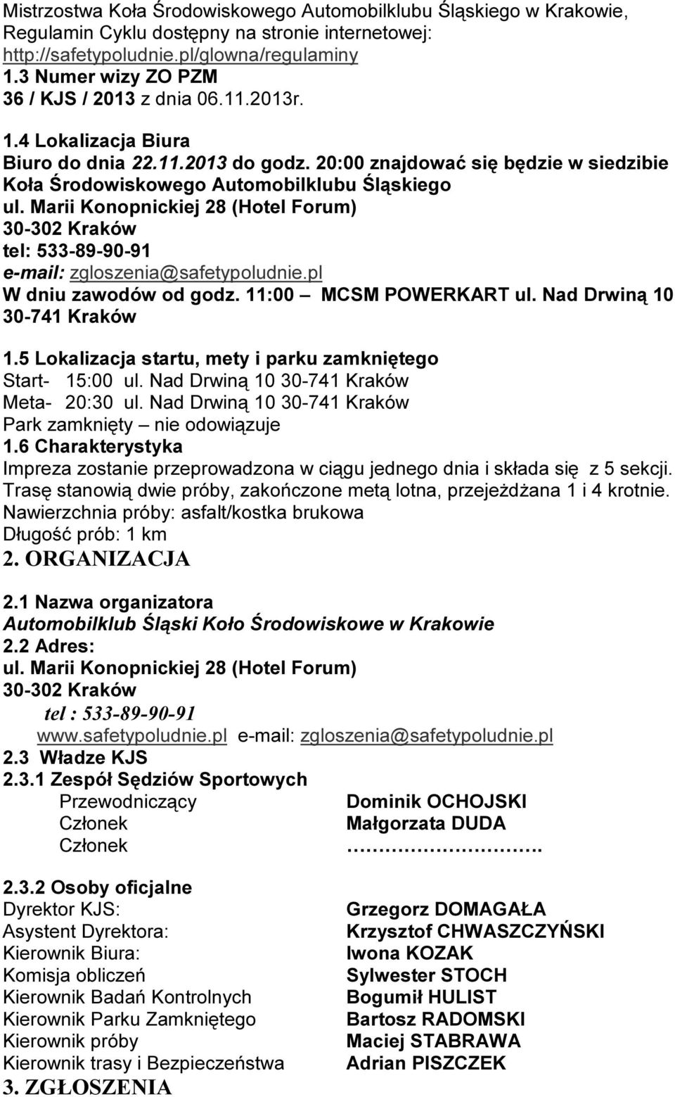 Marii Konopnickiej 28 (Hotel Forum) 30-302 Kraków tel: 533-89-90-91 e-mail: zgloszenia@safetypoludnie.pl W dniu zawodów od godz. 11:00 MCSM POWERKART ul. Nad Drwiną 10 30-741 Kraków 1.