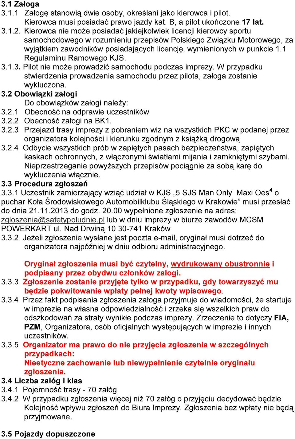 punkcie 1.1 Regulaminu Ramowego KJS. 3.1.3. Pilot nie może prowadzić samochodu podczas imprezy. W przypadku stwierdzenia prowadzenia samochodu przez pilota, załoga zostanie wykluczona. 3.2 Obowiązki załogi Do obowiązków załogi należy: 3.