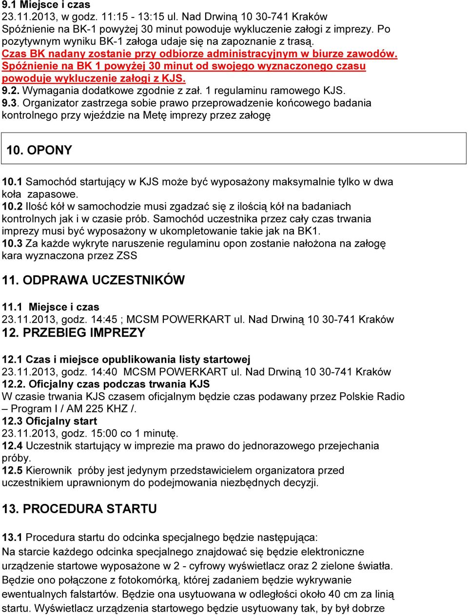 Spóźnienie na BK 1 powyżej 30 minut od swojego wyznaczonego czasu powoduje wykluczenie załogi z KJS. 9.2. Wymagania dodatkowe zgodnie z zał. 1 regulaminu ramowego KJS. 9.3. Organizator zastrzega sobie prawo przeprowadzenie końcowego badania kontrolnego przy wjeździe na Metę imprezy przez załogę 10.