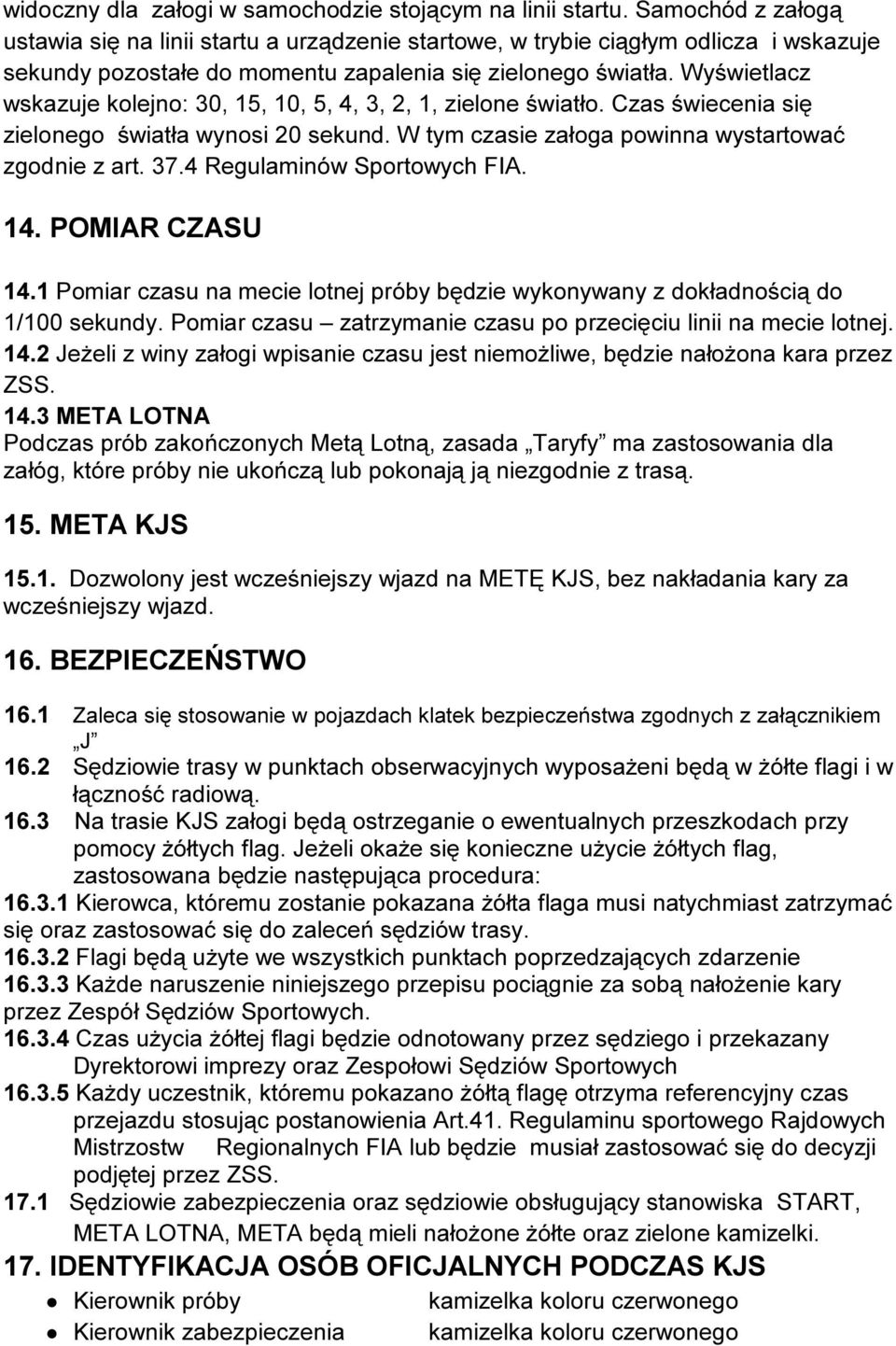 Wyświetlacz wskazuje kolejno: 30, 15, 10, 5, 4, 3, 2, 1, zielone światło. Czas świecenia się zielonego światła wynosi 20 sekund. W tym czasie załoga powinna wystartować zgodnie z art. 37.