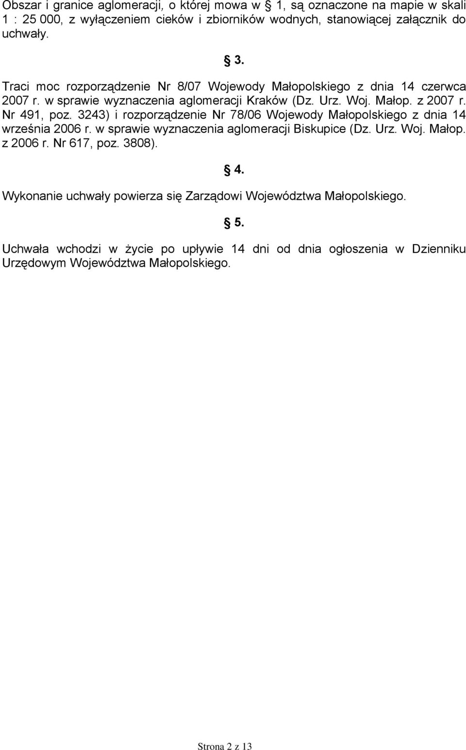3243) i rozporządzenie Nr 78/06 Wojewody Małopolskiego z dnia 14 września 2006 r. w sprawie wyznaczenia aglomeracji Biskupice (Dz. Urz. Woj. Małop. z 2006 r. Nr 617, poz. 3808).