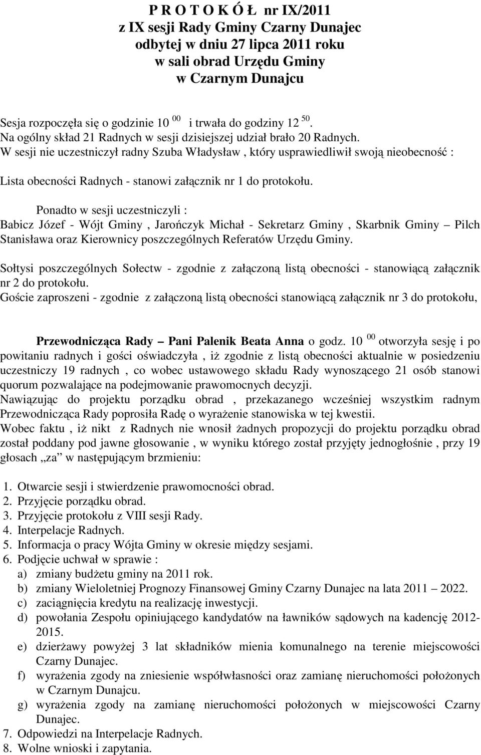 W sesji nie uczestniczył radny Szuba Władysław, który usprawiedliwił swoją nieobecność : Lista obecności Radnych - stanowi załącznik nr 1 do protokołu.
