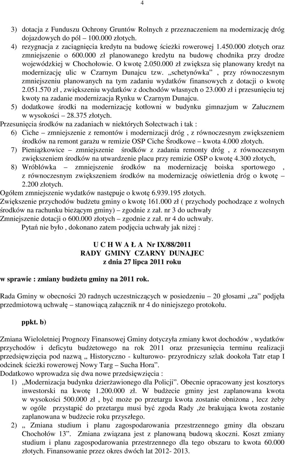 000 zł zwiększa się planowany kredyt na modernizację ulic w Czarnym Dunajcu tzw. schetynówka, przy równoczesnym zmniejszeniu planowanych na tym zadaniu wydatków finansowych z dotacji o kwotę 2.051.