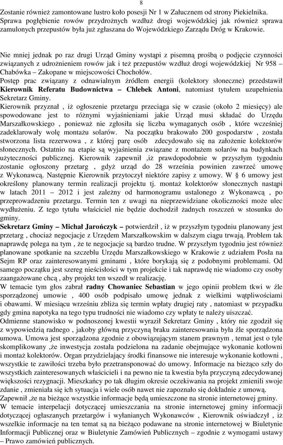 Nie mniej jednak po raz drugi Urząd Gminy wystąpi z pisemną prośbą o podjęcie czynności związanych z udrożnieniem rowów jak i też przepustów wzdłuż drogi wojewódzkiej Nr 958 Chabówka Zakopane w