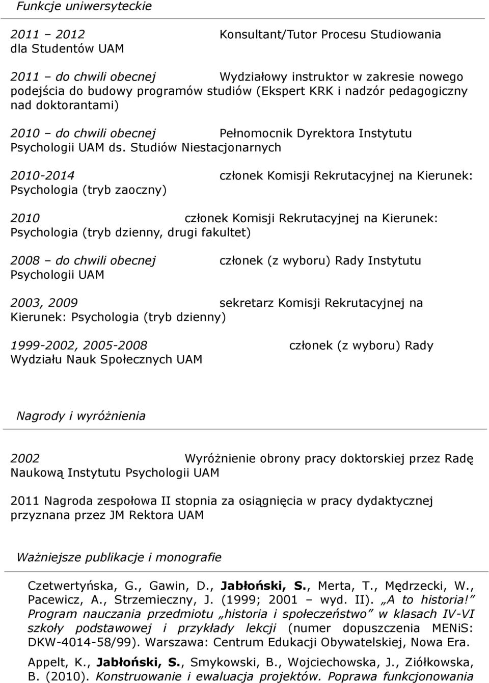 Studiów Niestacjonarnych 2010-2014 członek Komisji Rekrutacyjnej na Kierunek: Psychologia (tryb zaoczny) 2010 członek Komisji Rekrutacyjnej na Kierunek: Psychologia (tryb dzienny, drugi fakultet)