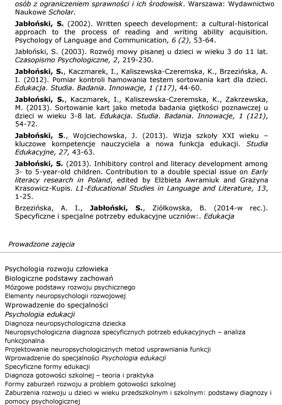Rozwój mowy pisanej u dzieci w wieku 3 do 11 lat. Czasopismo Psychologiczne, 2, 219-230. Jabłoński, S., Kaczmarek, I., Kaliszewska-Czeremska, K., Brzezińska, A. I. (2012).