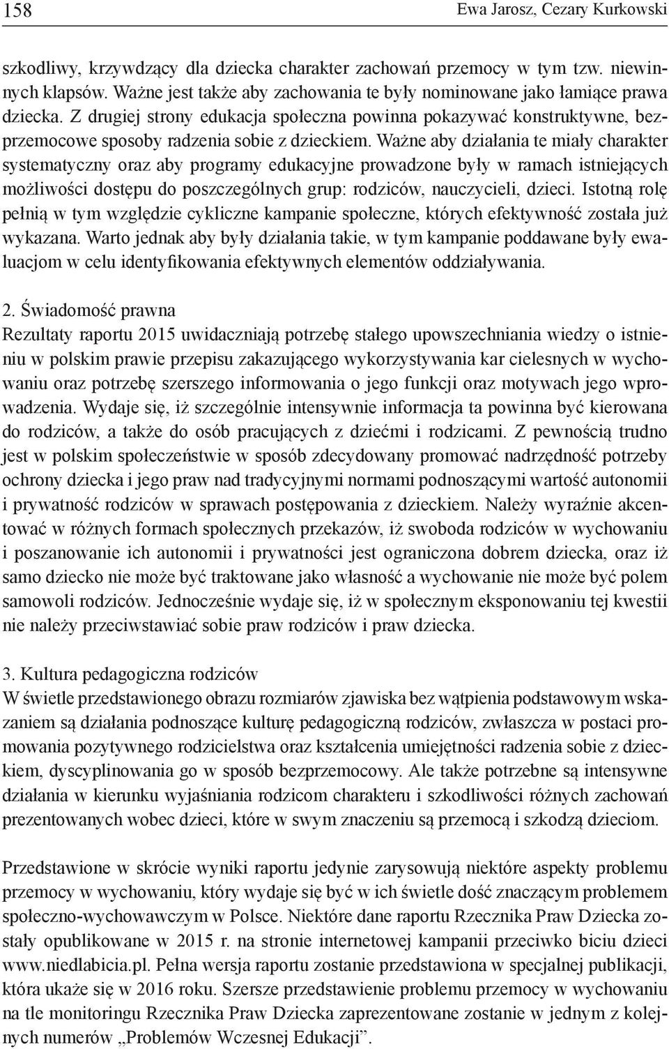 Ważne aby działania te miały charakter systematyczny oraz aby programy edukacyjne prowadzone były w ramach istniejących możliwości dostępu do poszczególnych grup: rodziców, nauczycieli, dzieci.